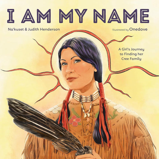 I Am My Name: A Girl's Journey to Finding Her Cree Family cover image